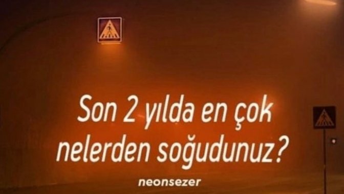 Son iki yılda en çok nelerden soğudunuz?