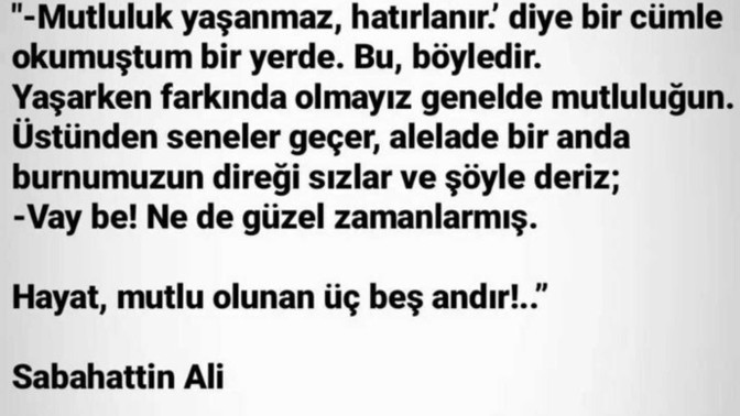 Mutluluk yaşanmaz, hatırlanır mı?