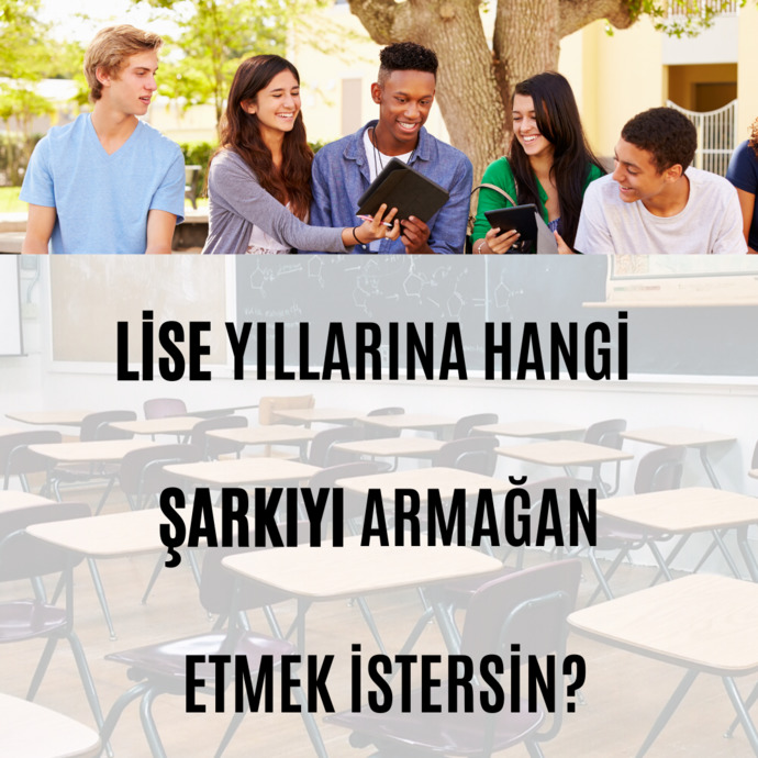 Lise yıllarına hangi şarkıyı davet etmek istersin?