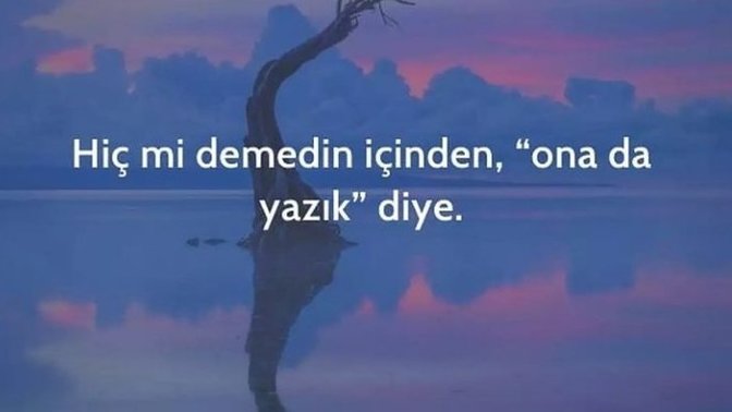 Ona da yazık dediniz mi?