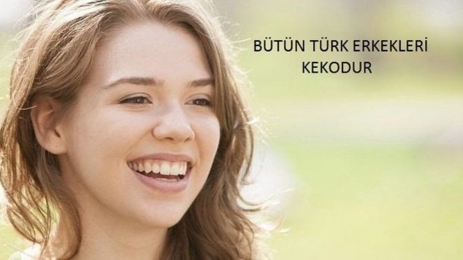 Bütün Türk erkekleri "kekodur" diyen kız hakkında ne düşünüyorsunuz?