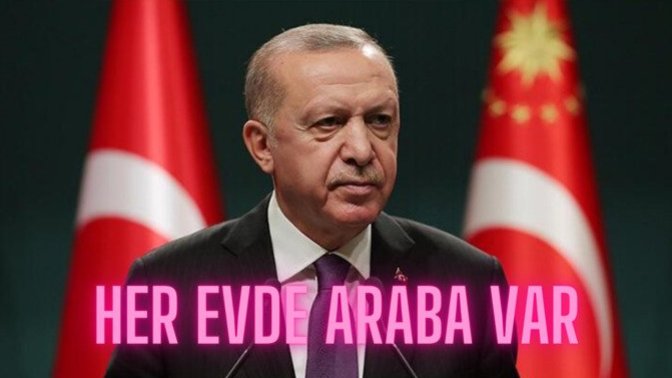 Erdoğan, "Her evde araba var, 2. ele araba yetişmiyor" dedi. Sizin evde araba var mı?