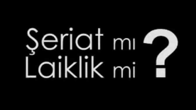 Şeriat mı, laiklik mi?