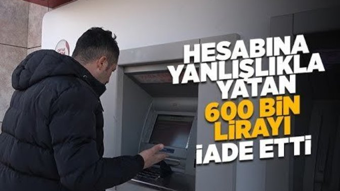 Hesabına yanlışlıkla 600.000 TL yatırıldı, gerçek sahibine iade etti! Sen ne yapardın?