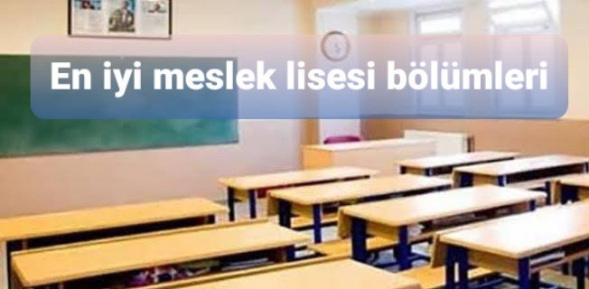 En iyi meslek lisesi bölümleri hangileridir?