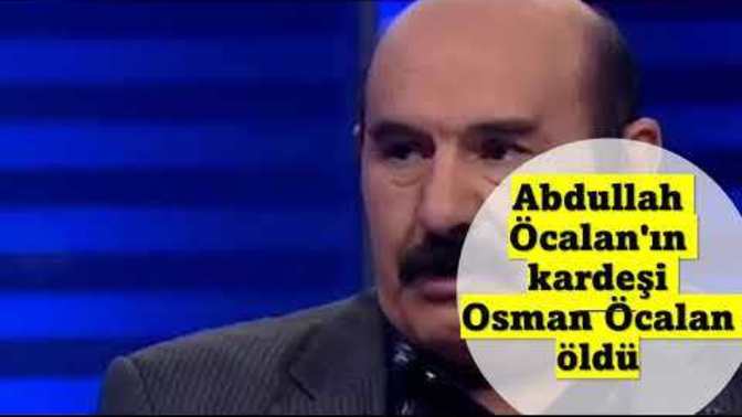 Abdullah Öcalan'ın kardeşi Osman Öcalan öldü. Haberiniz oldu mu?