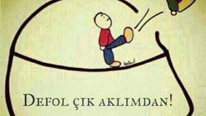 "Defol çık aklımdan!" dedirten biri var mı?