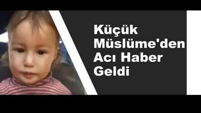 Küçük Müslüme'den acı haber geldi. Sizce cinayet olabilir mi?