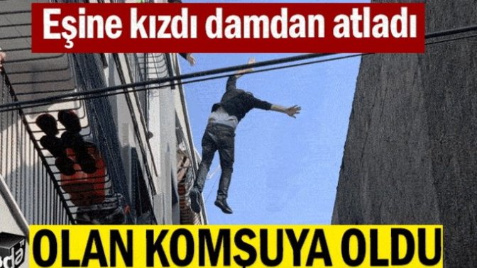 Eşine kızıp damdan atlayan vatandaş komşusunun üzerine düştü! Komşularınızla görüşüyor musunuz?