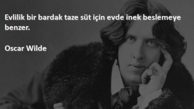 Oscar Wilde; "Evlilik bir bardak taze süt için evde inek beslemeye benzer. " Siz, bu önerme hakkında ne düşünürsünüz?