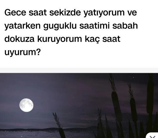 Gece saat sekizde yatiyorum yatarken guguklu saatimi sabah dokuza kuruyorum kaç saat uyurum hadi bakalım canı sıkılan yazar mı?