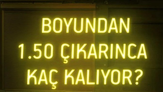 Kendi boyunuz da 1.50 santim çıkartırsanız ne kadar kalıyor?