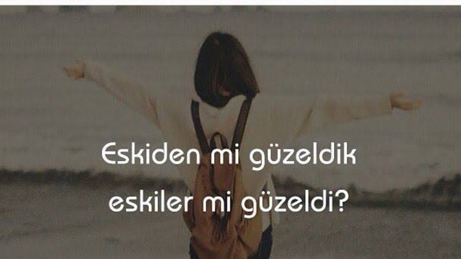Eskiler mi güzeldi, eskiden mi güzeldik?