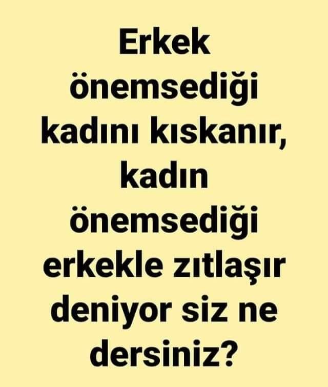 Erkek, önemsediği kadını kıskanır; kadın önemsediği erkekle zıtlaşır. Siz ne dersiniz?