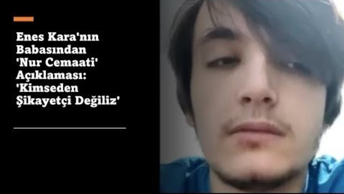 Enes Kara'nın babasından Nur Cemaati açıklaması: Kimseden şikayetçi değiliz. Sizce Baba haklı mı?