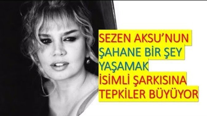 Sezen Aksu'nun ''Şahane Bir Şey Yaşamak'' isimli şarkısına tepkiler büyüyor. Dinlediniz mi?