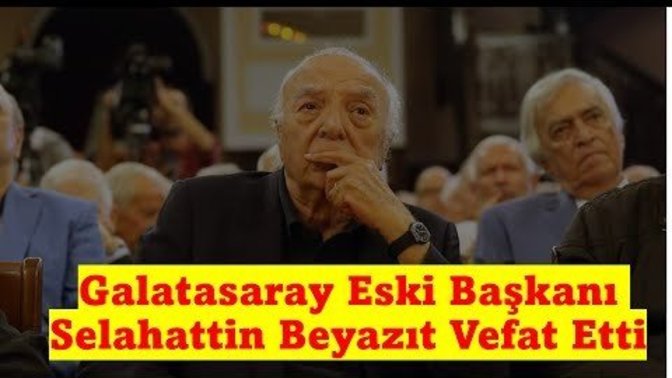 Galatasaray'ın Eski Başkanı Selahattin Beyazıt, hayatını kaybetti! Kendisini tanıyor musunuz?