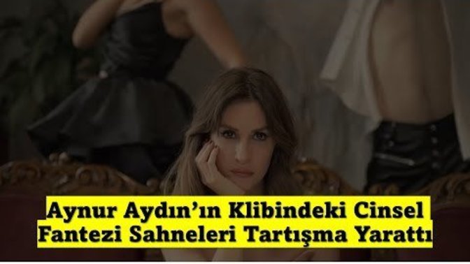 Aynur Aydın Bilmece klibindeki sahneler tartışma yarattı. Klibi izlediniz mi?
