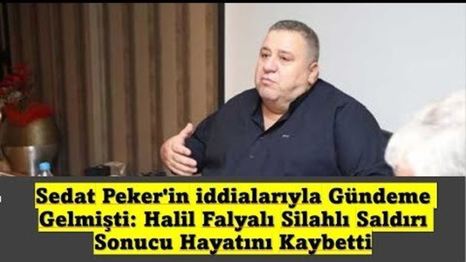 Sedat Peker'in videolarında adı geçen Halil Falyalı, silahlı saldırı sonucu hayatını kaybetti. Suikastların arkasındakiler kimler?