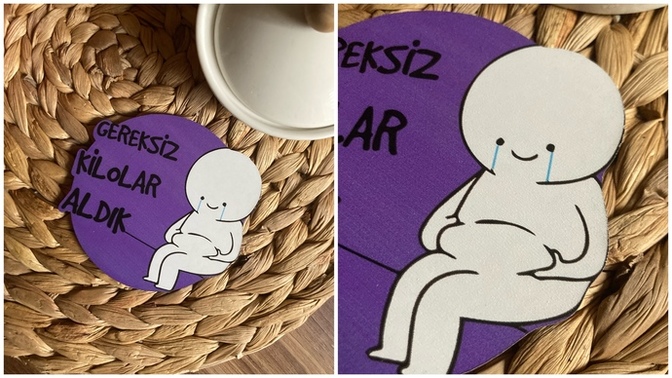 Sevgilim bana böyle bir bardak altlığı almış. Kilo aldın mı demek istiyor?
