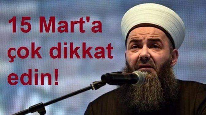 Cübbeli Ahmet Hoca, "Bu sene 15 Mart'a çok dikkat edin!" dedi. 15 Mart'ta nerede olacaksınız?