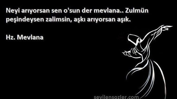 Mevlana : "Neyi arıyorsan O'sun sen." demiş. Peki, nesin sen?