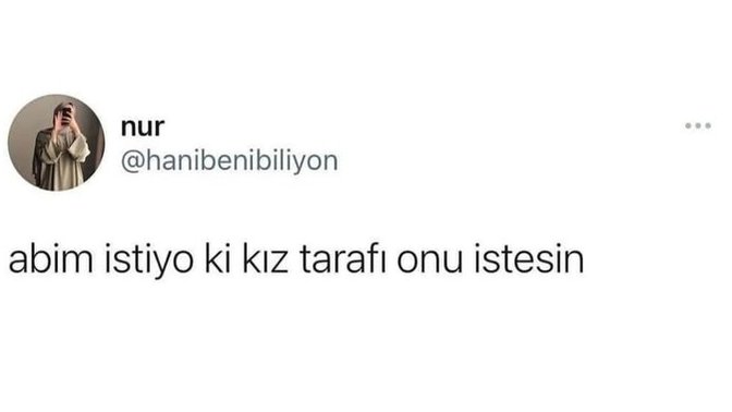 Twitter kullanıcısı: Abim istiyor ki kız tarafı onu istesin. Böyle düşünen erkekler var mı ya?