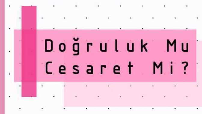 Bir tutam Doğruluk cesarete ne dersiniz?