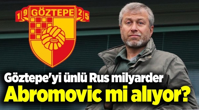 Rus milyarder Abramovich, Göztepeye göz dikti! Sizce Göztepe Rus milyardere satılırsa, 3 büyüklerin hegemonyası sona erer mi?