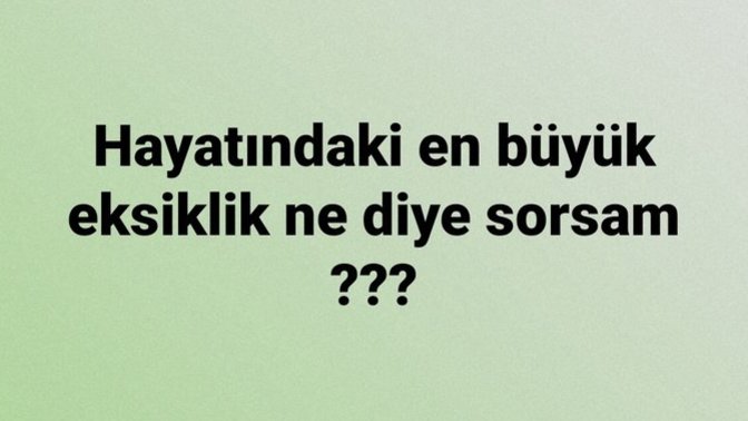 Hayatında en çok ne eksik🤔🤔?