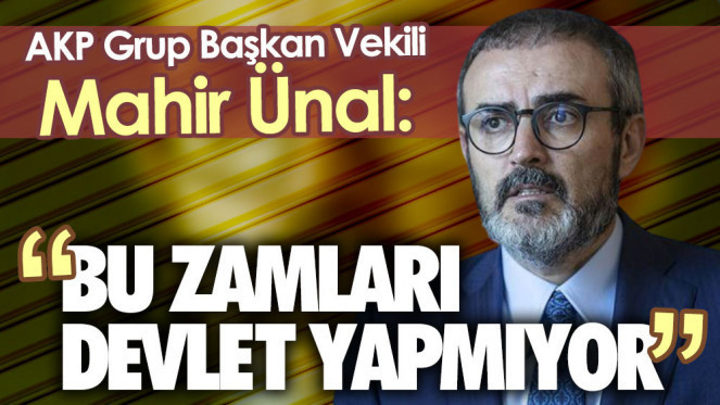 Mahir Ünal elektriğe, doğalgaza, benzine, motorine yapılan fahiş zamlar için Bu zamları devlet yapmıyor. dedi. Ne düşünüyorsunuz?