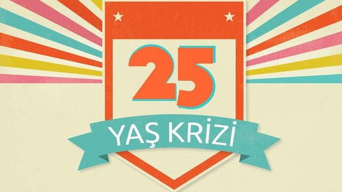 "25 Yaş Krizi" hakkında tecrübe paylaşabilir misiniz?