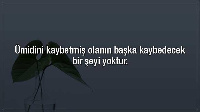 Hayata dair ümidini kaybetmiş zor zamanlar geçiren birisine ne söylerdiniz ve ne tavsiyeler verirdiniz?