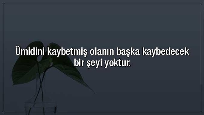 Hayata dair ümidini kaybetmiş zor zamanlar geçiren birisine ne söylerdiniz ve ne tavsiyeler verirdiniz?