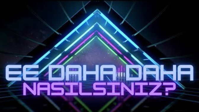 Ee daha daha nasılsınız?