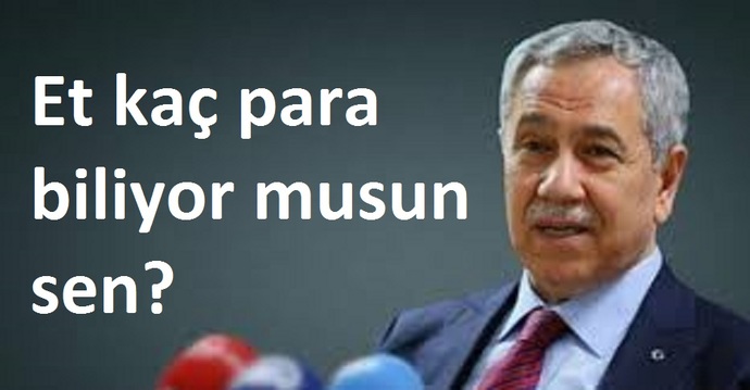 Bülent Arınç: Ulan 2 kilo et kaç para biliyor musun sen? diye sordu! Etin kilosu kaç lira?