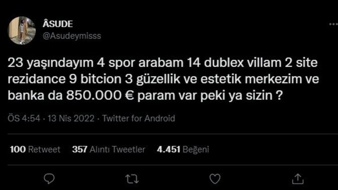 "23 yaşındayım, 4 spor arabam, 14 dublex villam, 850.000 € param var." Sizin neyiniz var?