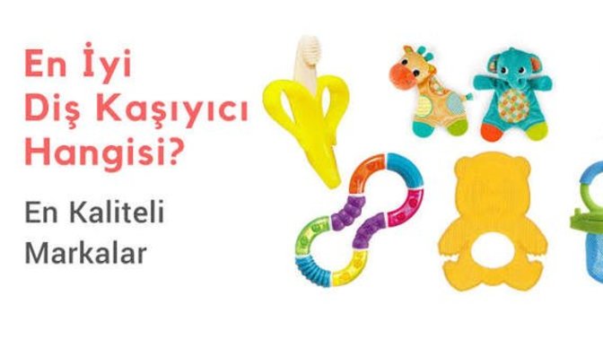 Bebekler için en iyi, en ideal diş kaşıyıcı modeli nedir?