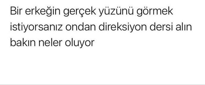 Bir erkeğin gerçek yüzünü görmek için ne yapmak gerekir?