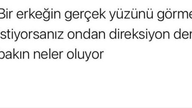 Bir erkeğin gerçek yüzünü görmek için ne yapmak gerekir?