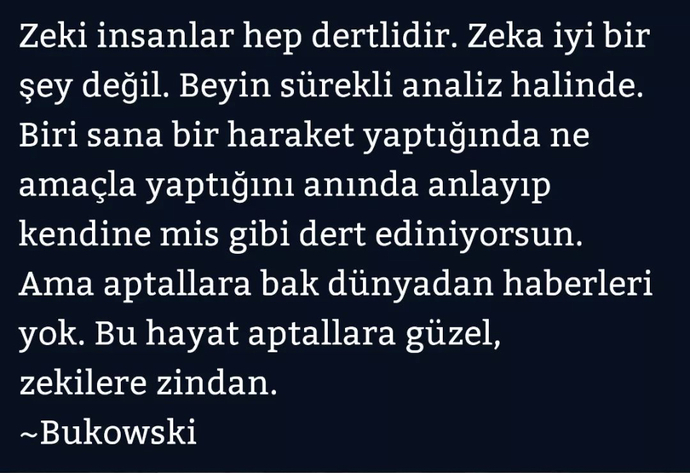 Dünya aptal insanlar için nimet, zeki insanlar için dert yuvası mı sizce de?