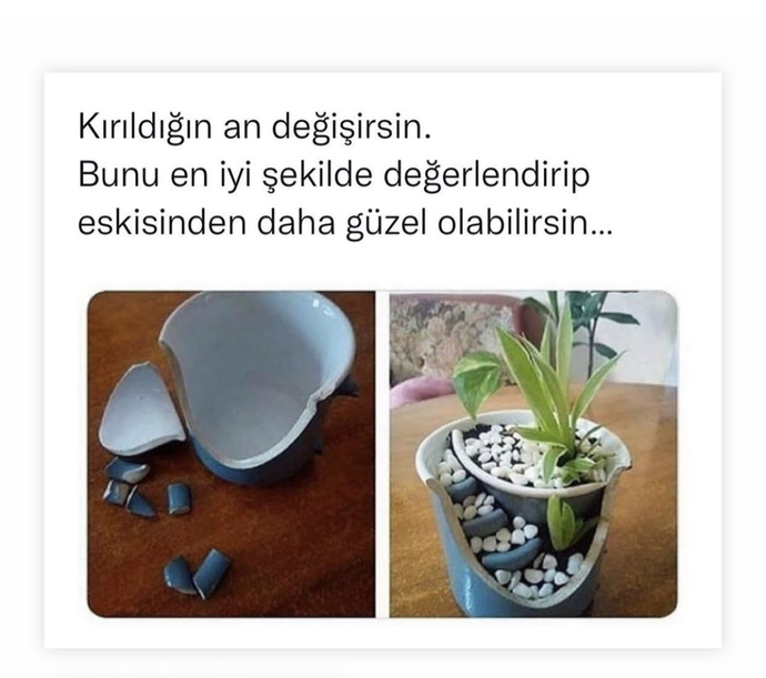 Kırıldığında eskisinden daha güzel bir hale gelebilir misin?