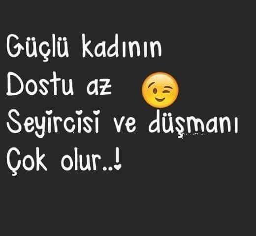 Güçlü kadının dostu az, Seyircisi ve düşmanı çok olur.
