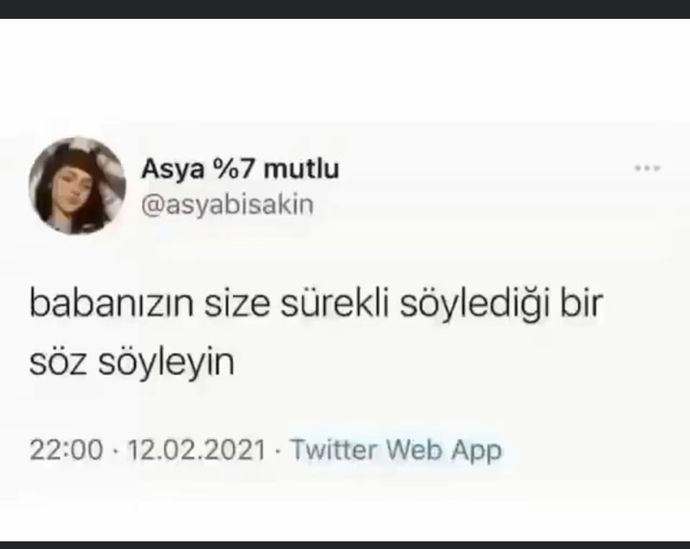 Babanızın size sürekli söylediği bir söz söyleyin?
