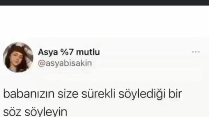 Babanızın size sürekli söylediği bir söz söyleyin?