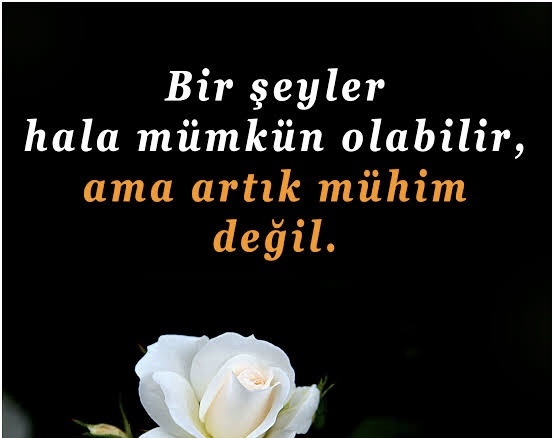 Olması hala mümkün ama artık mühim olmayan neler var hayatınızda?