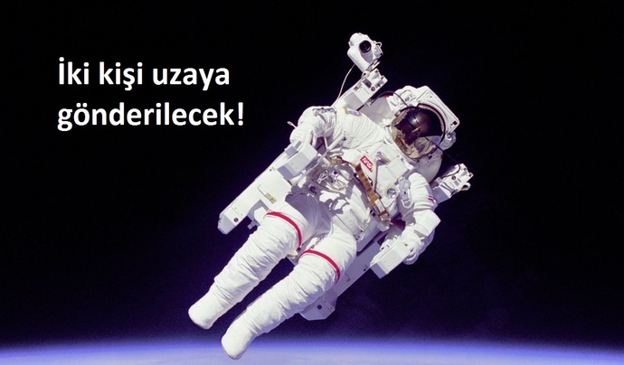 İki kişi uzaya gönderiliyor! Uzaya gitmek için başvuracak mısınız?