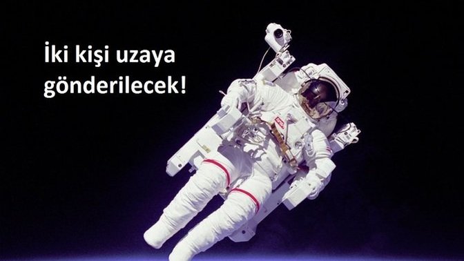 İki kişi uzaya gönderiliyor! Uzaya gitmek için başvuracak mısınız?