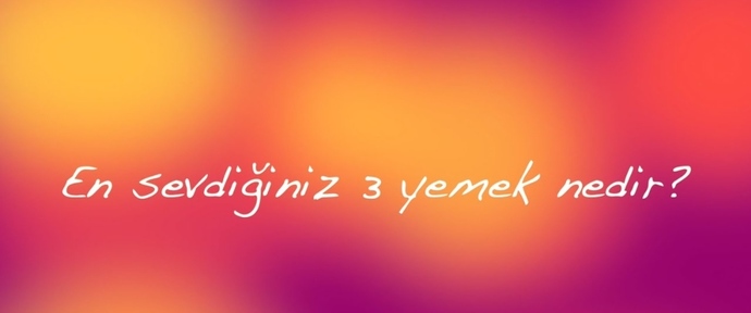 En sevdiğiniz 3 yemek hangisidir?