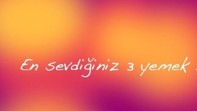 En sevdiğiniz 3 yemek hangisidir?